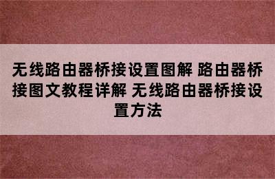 无线路由器桥接设置图解 路由器桥接图文教程详解 无线路由器桥接设置方法